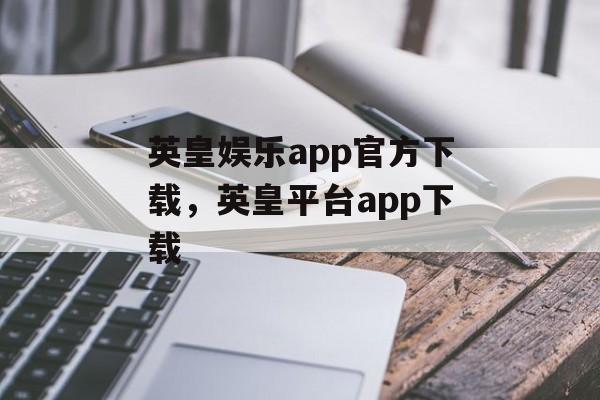 英皇娱乐app官方下载，英皇平台app下载