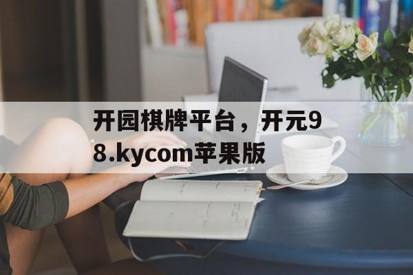 开园棋牌平台，开元98.kycom苹果版